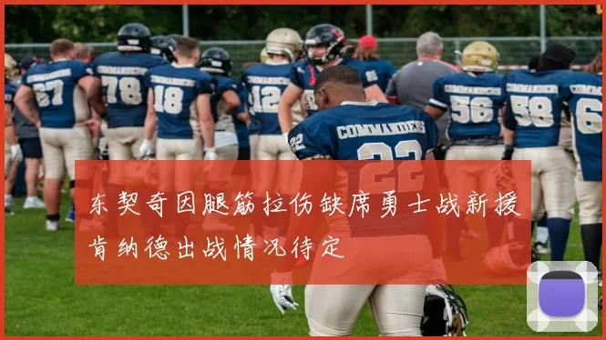 东契奇因腿筋拉伤缺席勇士战新援肯纳德出战情况待定