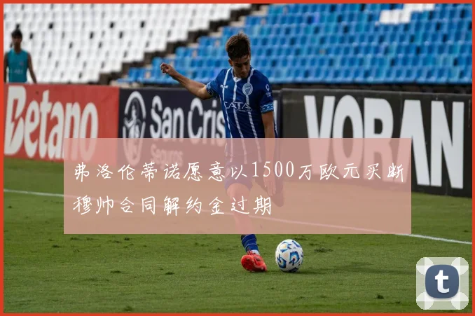 弗洛伦蒂诺愿意以1500万欧元买断穆帅合同解约金过期