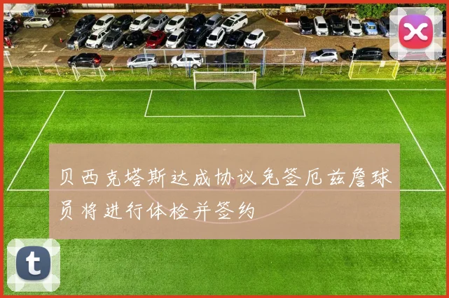 贝西克塔斯达成协议免签厄兹詹球员将进行体检并签约