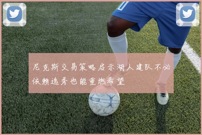 尼克斯交易策略启示湖人建队不必依赖选秀也能重燃希望